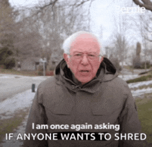 bernie sanders says i am once again asking if anyone wants to shredded