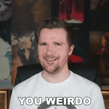 a man wearing a white shirt that says you weirdo