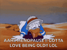 a cartoon of donald duck saying " aah ! menopause ! gotta love being old ! lol "