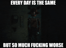 a picture of a robot with the words every day is the same but so much fucking worse