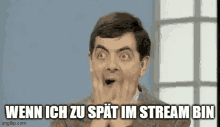 mr bean is making a surprised face with the words wenn ich zu spat im stream bin below him .