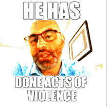 a man with glasses and the words he has done acts of violence