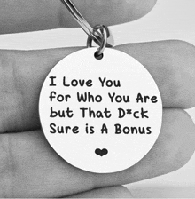 a keychain that says i love you for who you are but that d*ck sure is a bonus