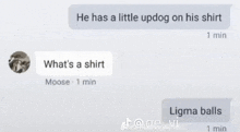 a text message between moose and ligma balls shows that moose has a little updog on his shirt