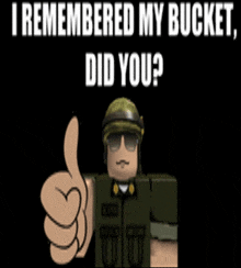 a cartoon soldier giving a thumbs up with the words " i remembered my bucket did you " behind him