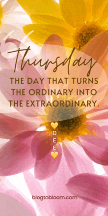 a picture of flowers with the words thursday the day that turns the ordinary into the extraordinary on it