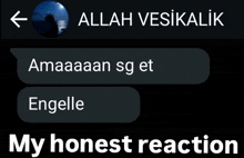 a screenshot of a text message that says allah vesikalik amaaaan sg et engelle my honest reaction