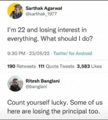 a tweet by sarthak agarwal says i 'm 22 and losing interest in everything what should i do