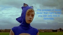 a boy in a sonic costume with the words " the problem of being faster than light is that you can only live in darkness " below