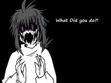 a black and white drawing of a monster with purple eyes and the words what did you do .