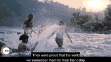 a group of people splashing in a river with the words " they were proud that the world will remember them for their friendship "