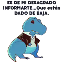 a cartoon of a t-rex with the words es de mi desagrado informarte que estas dado de baja below it