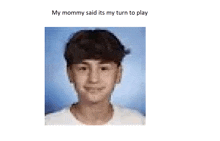 a pixelated picture of a young man with the words `` my mommy said its my turn to play '' .