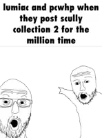 a meme about lumiac and pcwhp when they post scully collection 2 for the million time ..