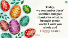 easter eggs with a quote that says today we remember jesus ' sacrifice and give thanks for what he brought to our world .