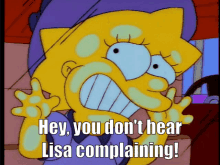 a cartoon of lisa simpson says hey you don t hear lisa complaining