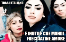 three women are posing for a picture with the caption trash italiano e inutile che mandi frecciatine amore