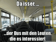 an empty bus with the words da isser der bus mit den leuten die es interessiert on it