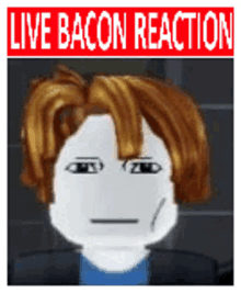 a picture of a person 's face with the words live bacon reaction