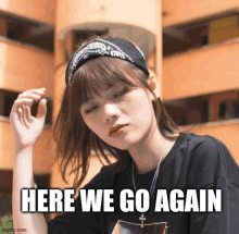 a woman wearing a bandana and a black shirt says " here we go again "