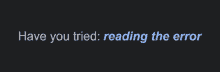 a black background with the words " have you tried reading the error "