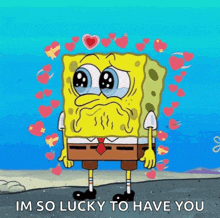 a cartoon of spongebob with the words im so lucky to have you above him