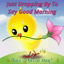 a picture of a chicken holding a flower with the words just dropping by to say good morning