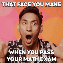 a man with a surprised look on his face with the words that face you make when you pass your math exam