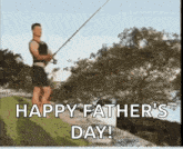 a happy father 's day greeting with a man holding a fishing rod