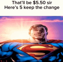 a picture of superman with the words that 'll be $ 5.50 sir here 's 5 keep the change