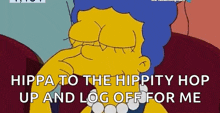 a cartoon of marge simpson with her eyes closed and the words hippa to the hippity hop up and log off for me .