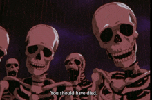 a group of skeletons are standing next to each other with the words " you should have died " written below them