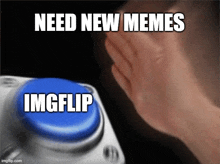 a person is pressing a blue button that says need new memes