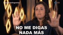 a woman says " no me digas nada mas " with her hands outstretched