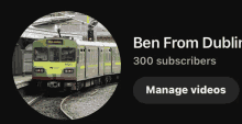 a picture of a train with the words ben from dublin 300 subscribers manage videos below it