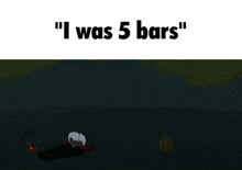 a screenshot of a video game that says i was 5 bars