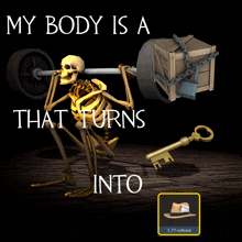 a skeleton lifting a barbell with the words " my body is a that turns into " on the bottom