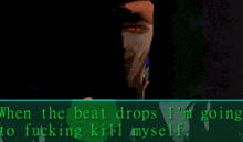 a screenshot of a video game with the words " when the beat drops i 'm going to fucking kill myself