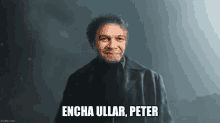 a man in a black coat says " encha ullar peter " in a dark room