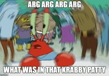 arg arg arg arg what was in that krabby patty image tagged in arg arg arg arg made w imgflip