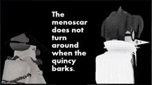 a black and white image with the words " the menoscar does not turn around when the quincy barks " on it