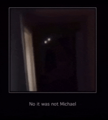 a picture of a dark room with the words no it was not michael on it