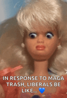 a picture of a barbie doll with the words " n response to maga trash liberals be like "