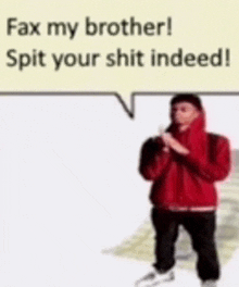 a man in a red jacket is standing in front of a speech bubble that says fax my brother spit your shit indeed