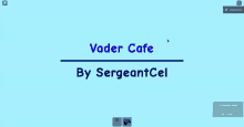 a blue screen with the words vader cafe by sergeantcel