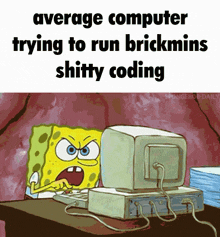 average computer trying to run brickmins shitty coding with spongebob in front of a computer