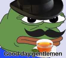 a cartoon frog with a hat and mustache says good day gentlemen next to a cup of tea