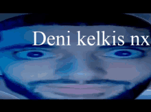 a close up of a man 's face with the words deni kelkis nx written above it