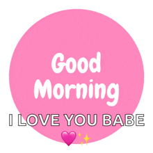 a pink circle with the words good morning i love you babe on it