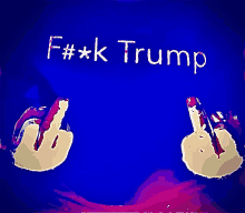 a sign that says f # * k trump with two hands giving the middle finger